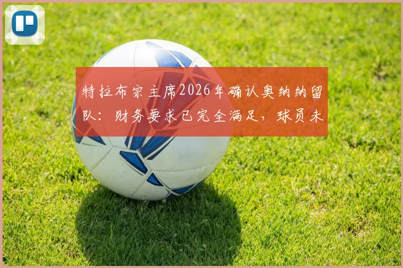 特拉布宗主席2026年确认奥纳纳留队:财务要求已完全满足,球员未来明确