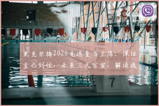 里克尔梅2026竞选皇马主席：保证金已到位，未来三天官宣，解读选举规则与潜在影响