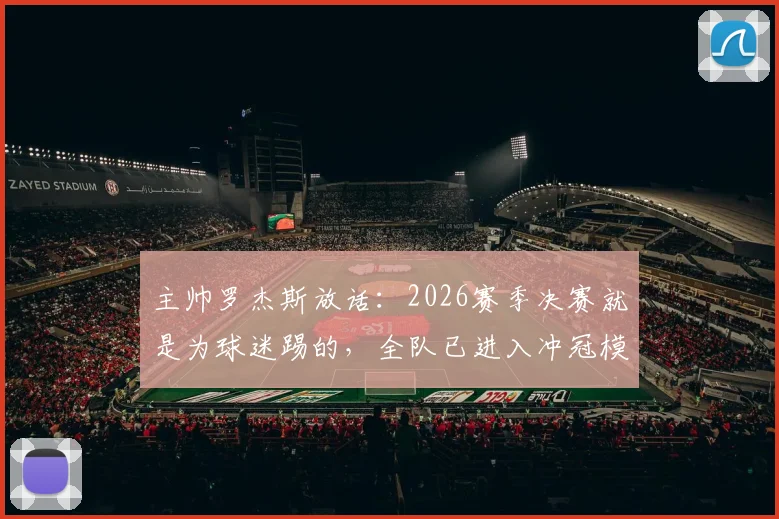 主帅罗杰斯放话:2026赛季决赛就是为球迷踢的,全队已进入冲冠模式